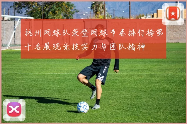 杭州网球队荣登网球节奏排行榜第十名展现竞技实力与团队精神