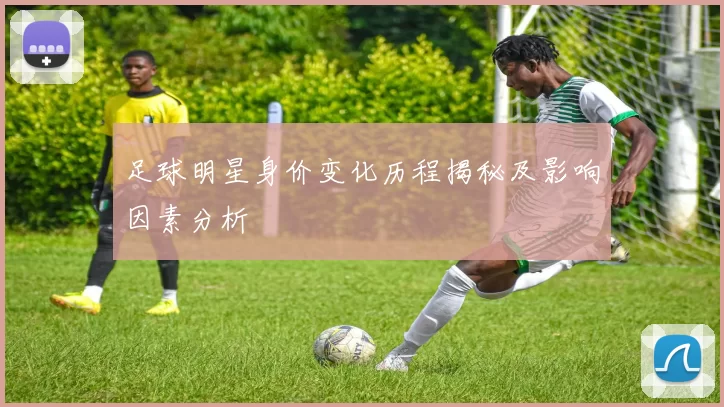 足球明星身价变化历程揭秘及影响因素分析