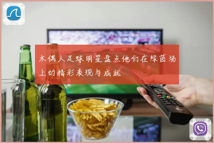 木偶人足球明星盘点他们在绿茵场上的精彩表现与成就