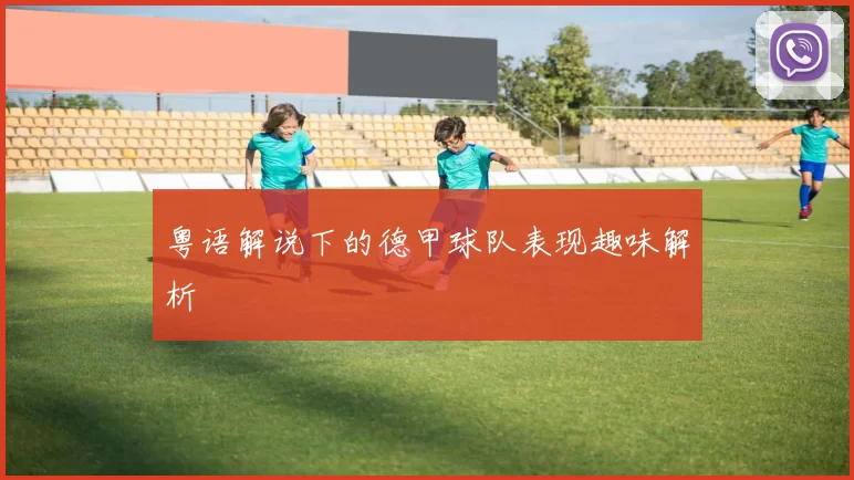 粤语解说下的德甲球队表现趣味解析