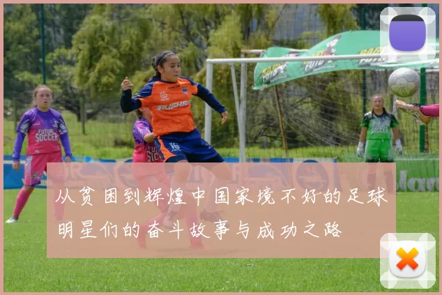 从贫困到辉煌中国家境不好的足球明星们的奋斗故事与成功之路