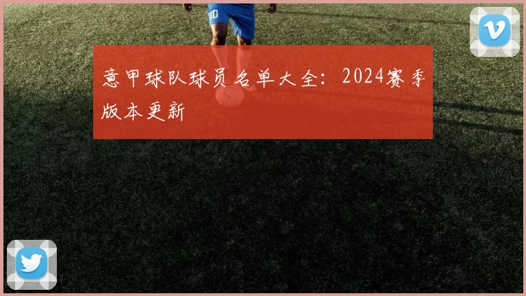 意甲球队球员名单大全：2024赛季版本更新
