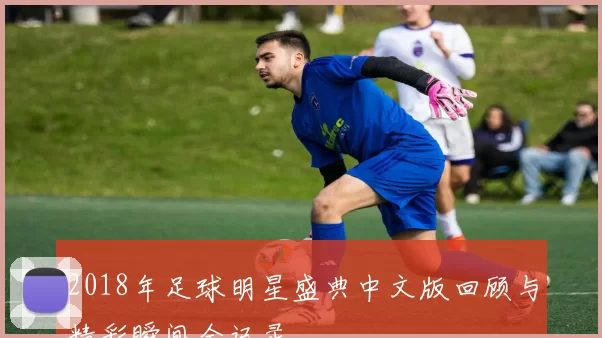 2018年足球明星盛典中文版回顾与精彩瞬间全记录