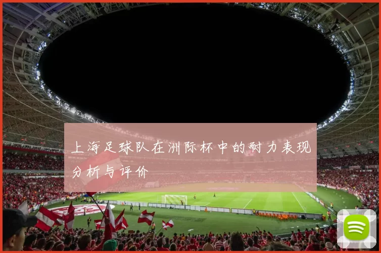 上海足球队在洲际杯中的耐力表现分析与评价