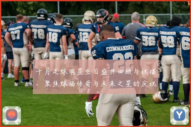 十月足球明星生日盛典回顾与祝福，聚焦球场传奇与未来之星的庆祝时刻