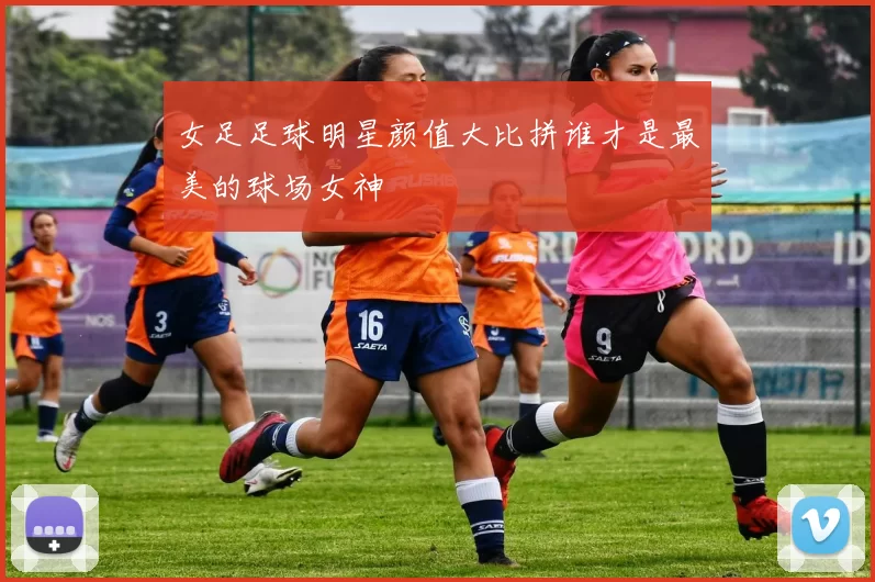 女足足球明星颜值大比拼谁才是最美的球场女神