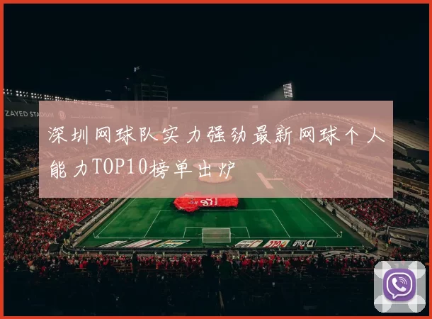 深圳网球队实力强劲最新网球个人能力TOP10榜单出炉