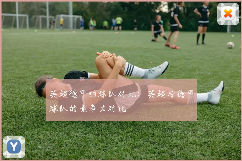 英超德甲的球队对比：英超与德甲球队的竞争力对比